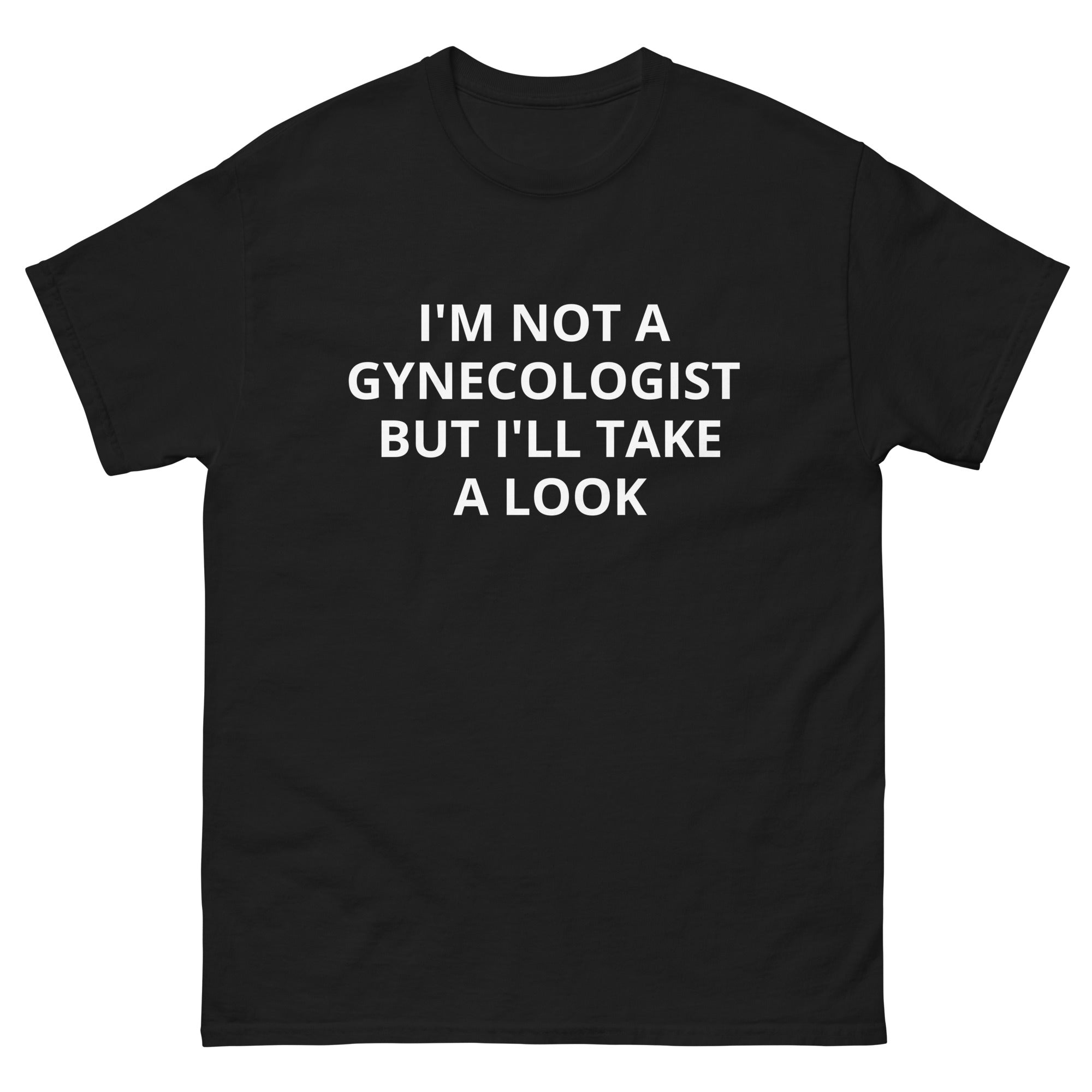 I'm Not a Gynecologist But I'll Take a Look funny pickup line shirt black front
