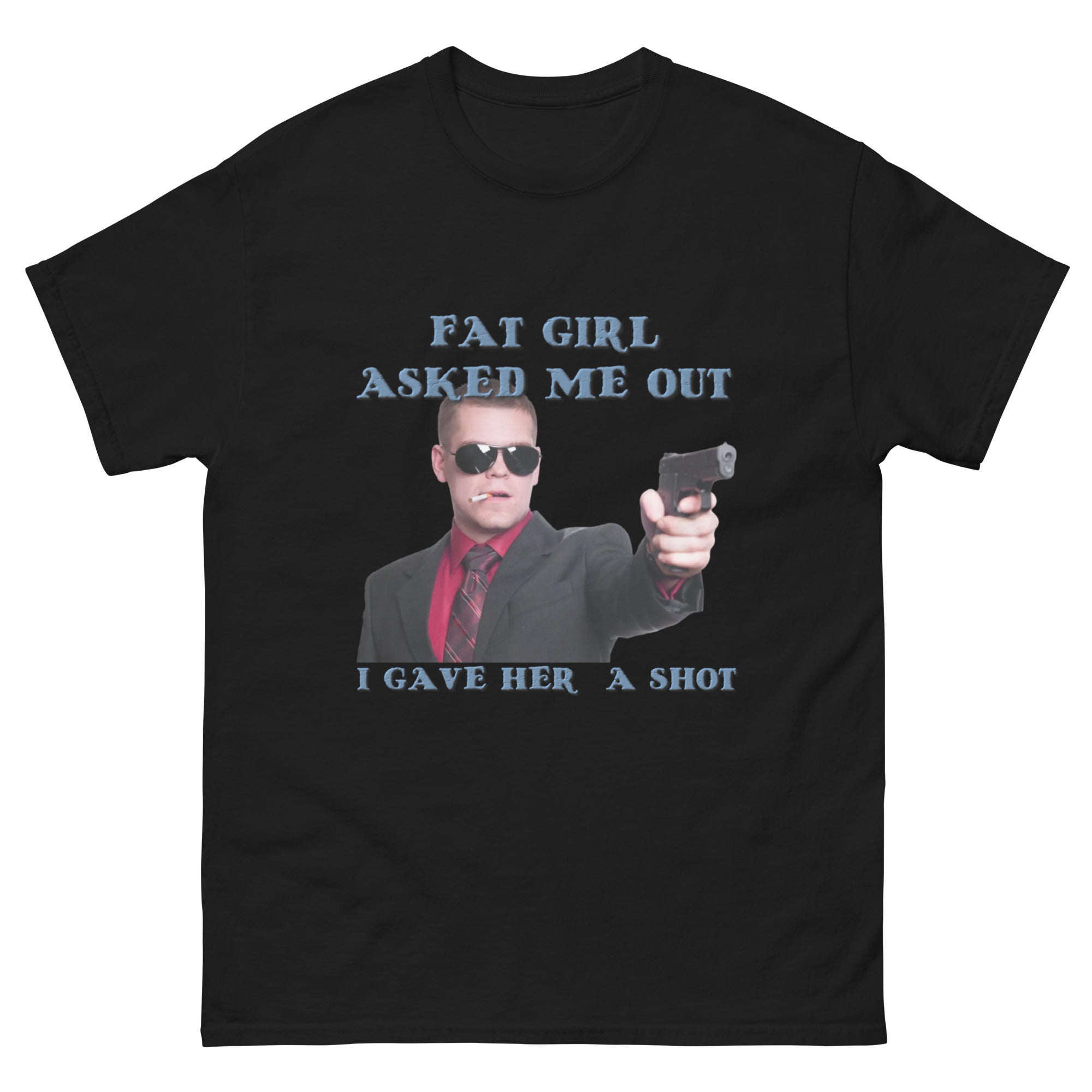 Fat Girl Asked Me Out I Gave Her a Shot dark humor double meaning shirt black front